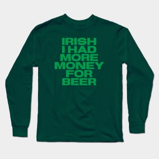 Irish Humor - I Had More Money For Beer Long Sleeve T-Shirt